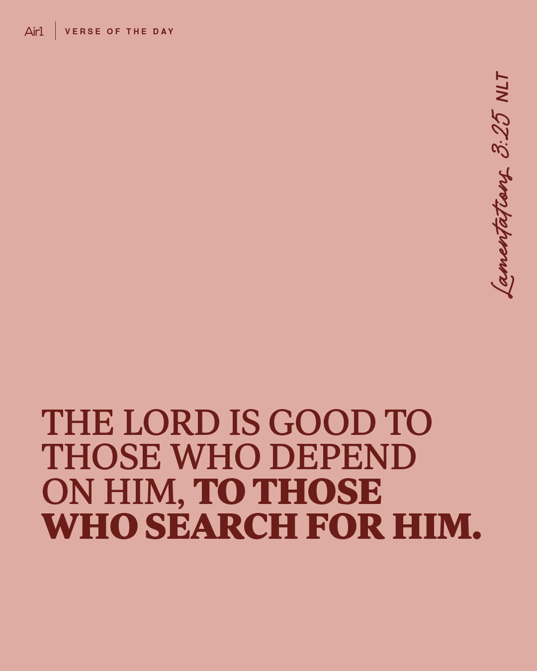 The LORD is good to those who depend on Him, to those who search for Him.