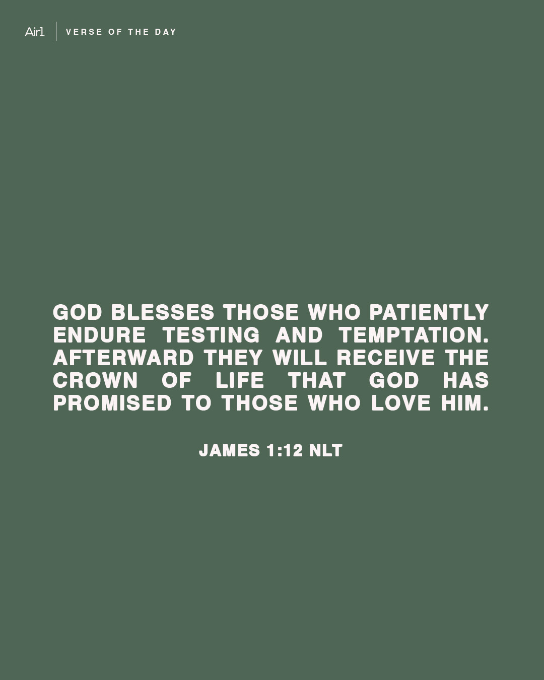 God blesses those who patiently endure testing and temptation. Afterward they will receive the crown of life that God has promised to those who love Him.