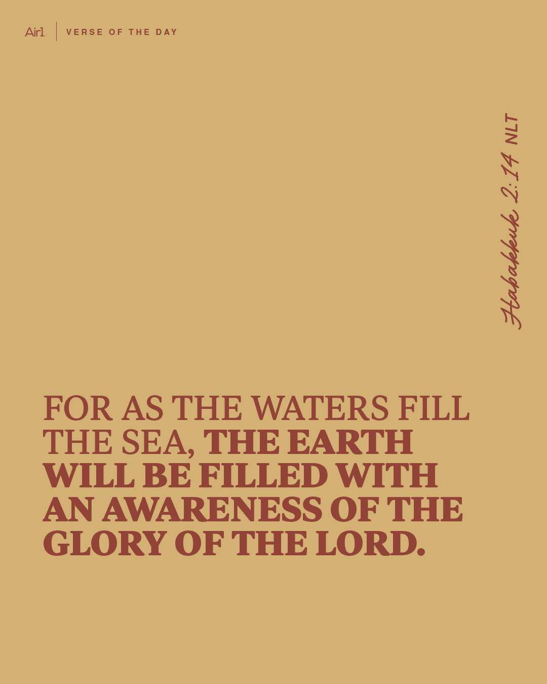 For as the waters fill the sea, the earth will be filled with an awareness of the glory of the LORD.