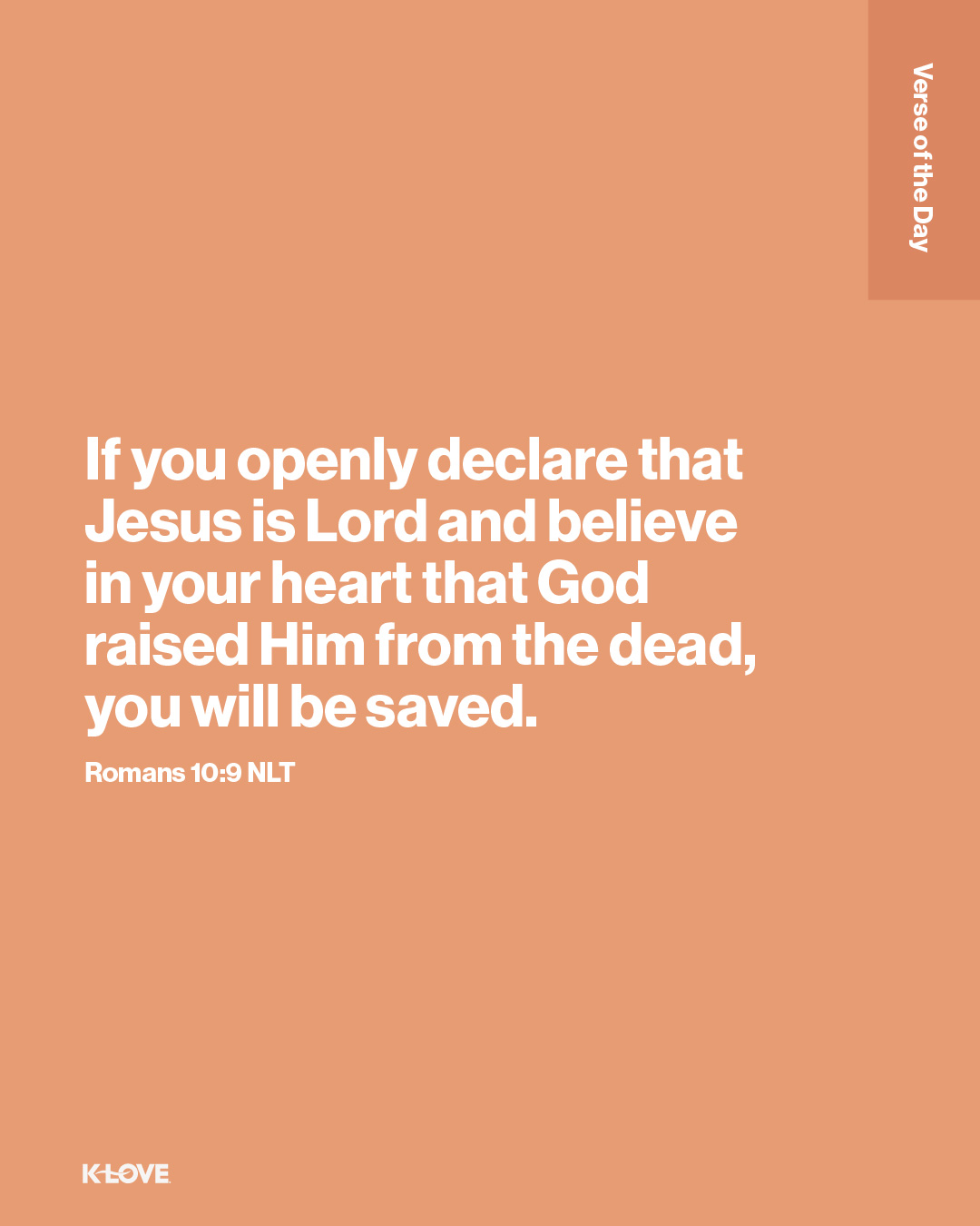 If you openly declare that Jesus is Lord and believe in your heart that God raised Him from the dead, you will be saved.