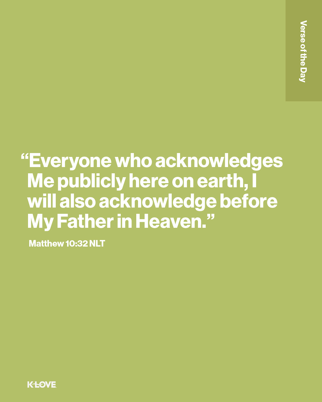 "Everyone who acknowledges Me publicly here on earth, I will also acknowledge before My Father in Heaven."