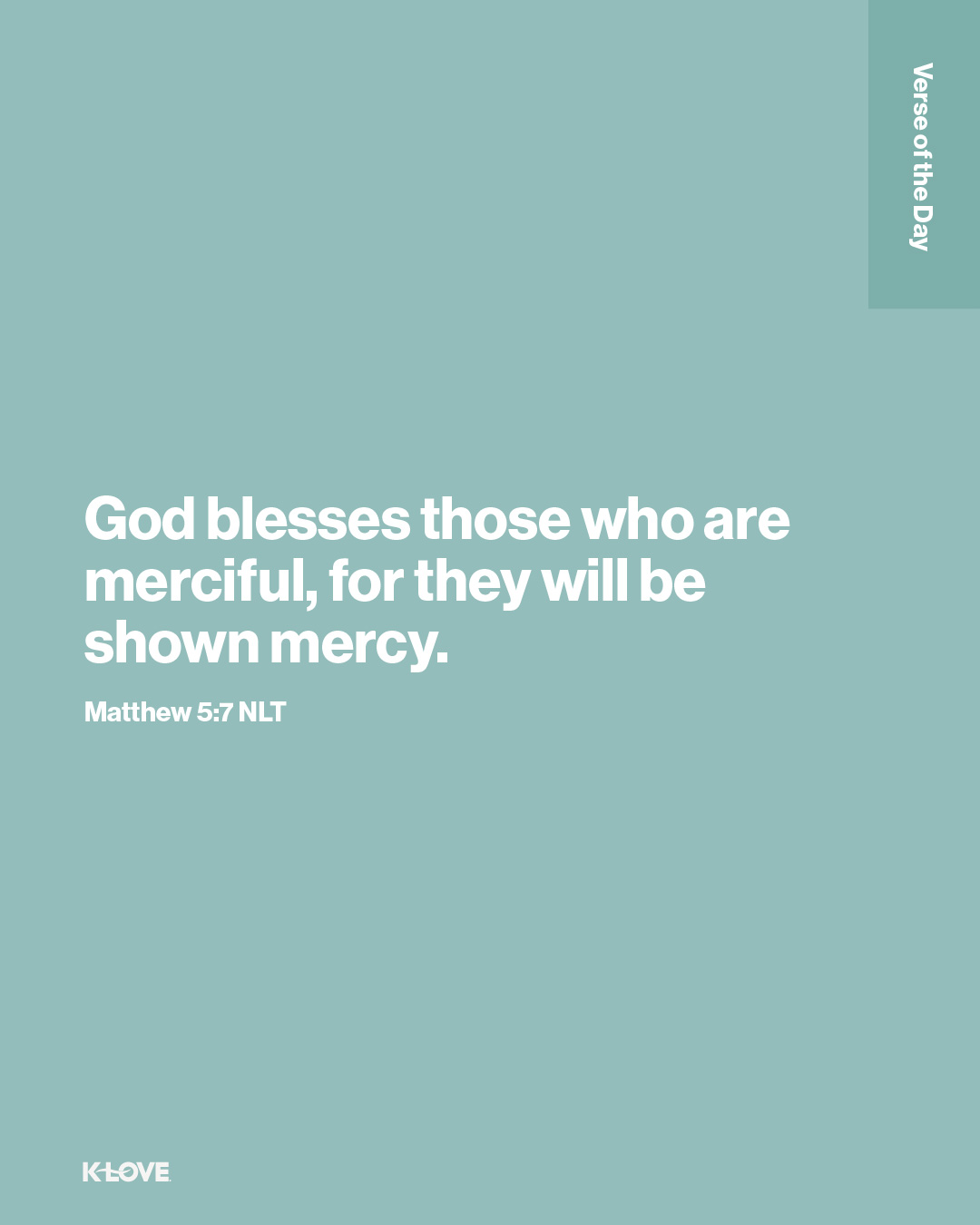 God blesses those who are merciful, for they will be shown mercy.