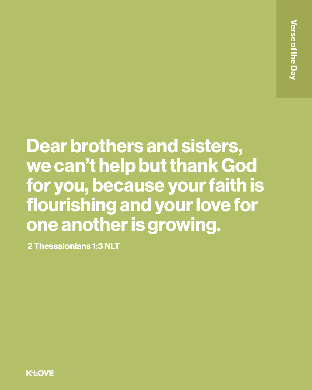 Dear brothers and sisters, we can’t help but thank God for you, because your faith is flourishing and your love for one another is growing.