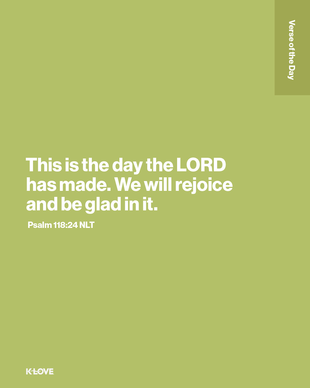 This is the day the LORD has made. We will rejoice and be glad in it.