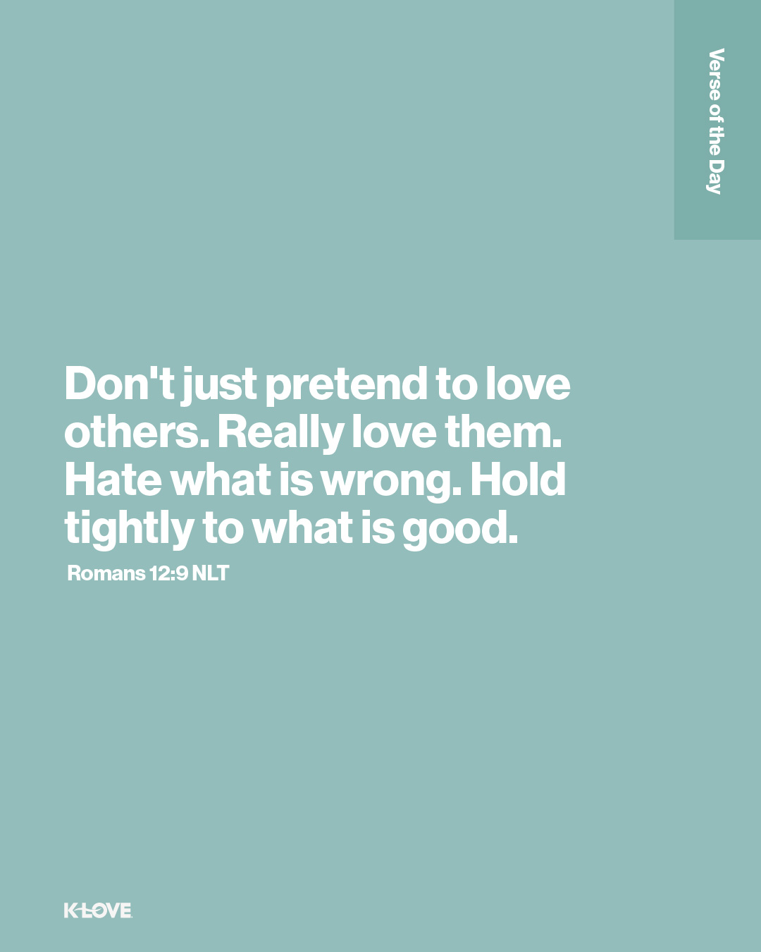 Don't just pretend to love others. Really love them. Hate what is wrong. Hold tightly to what is good.