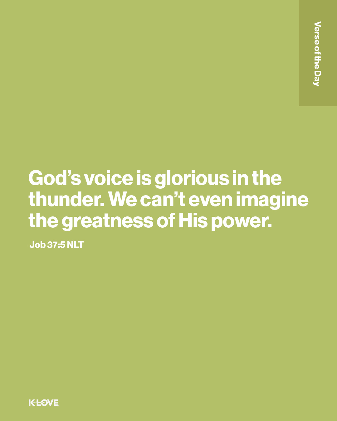 God’s voice is glorious in the thunder. We can’t even imagine the greatness of His power.