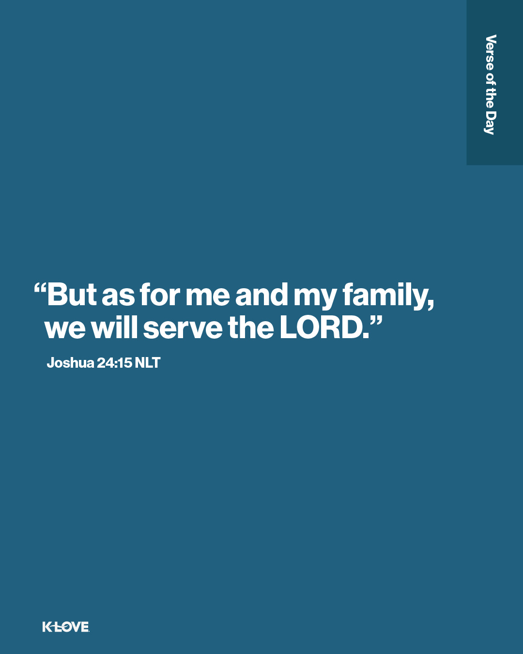"But as for me and my family, we will serve the LORD.”
