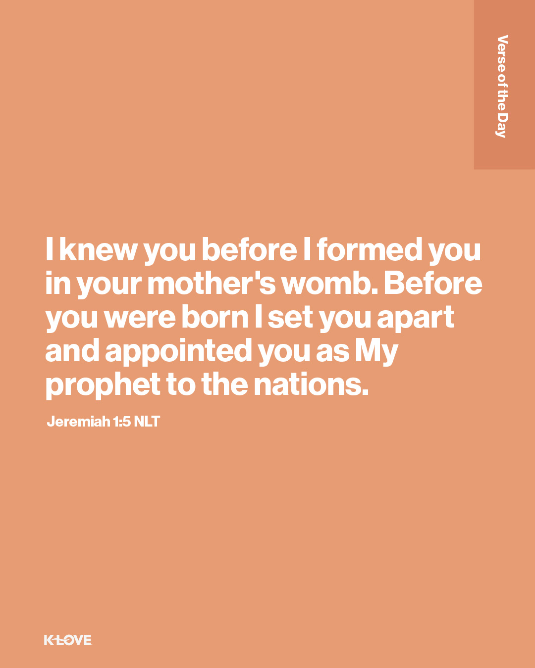I knew you before I formed you in your mother's womb. Before you were born I set you apart and appointed you as My prophet to the nations.