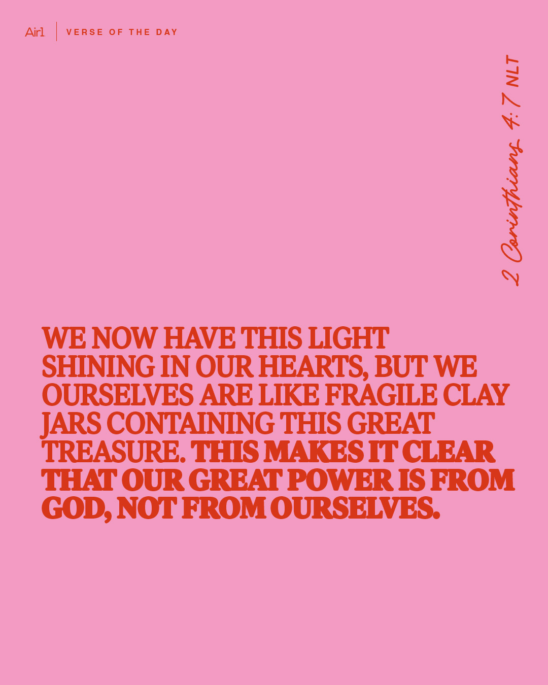 We now have this light shining in our hearts, but we ourselves are like fragile clay jars containing this great treasure. This makes it clear that our great power is from God, not from ourselves.