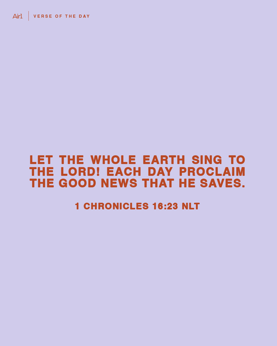 Let the whole earth sing to the LORD! Each day proclaim the good news that He saves.
