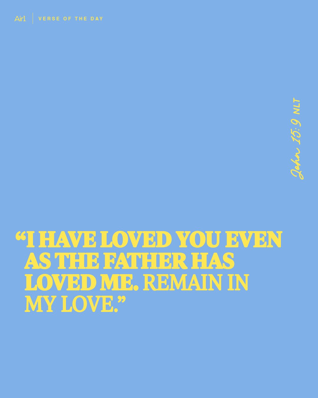 "I have loved you even as the Father has loved Me. Remain in My love."