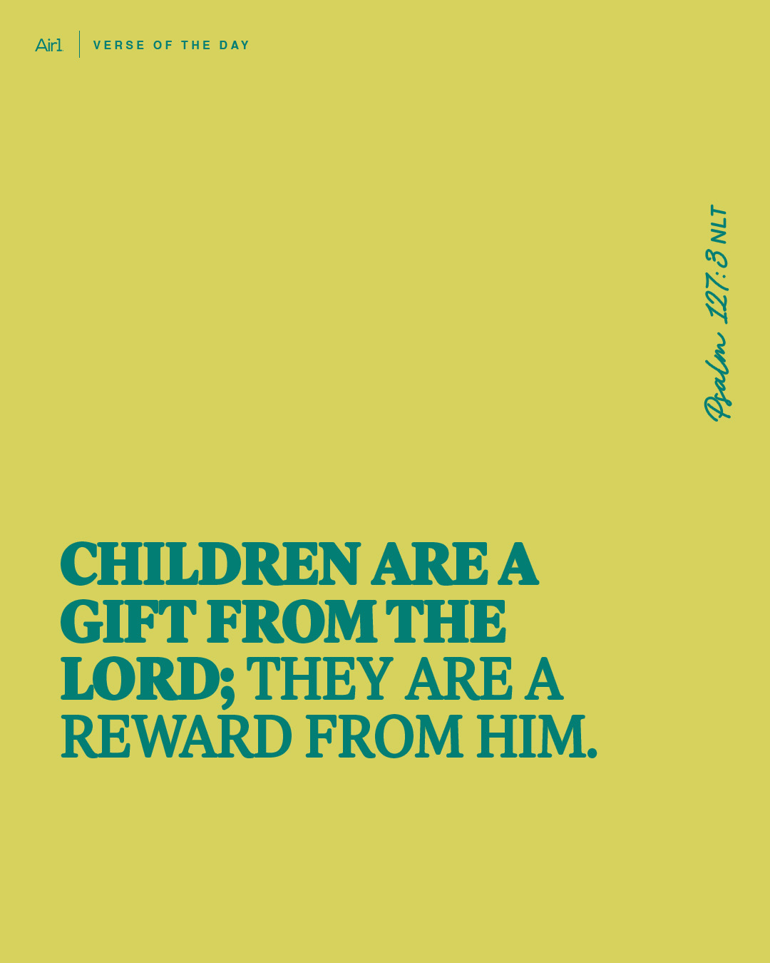Children are a gift from the LORD; they are a reward from Him.