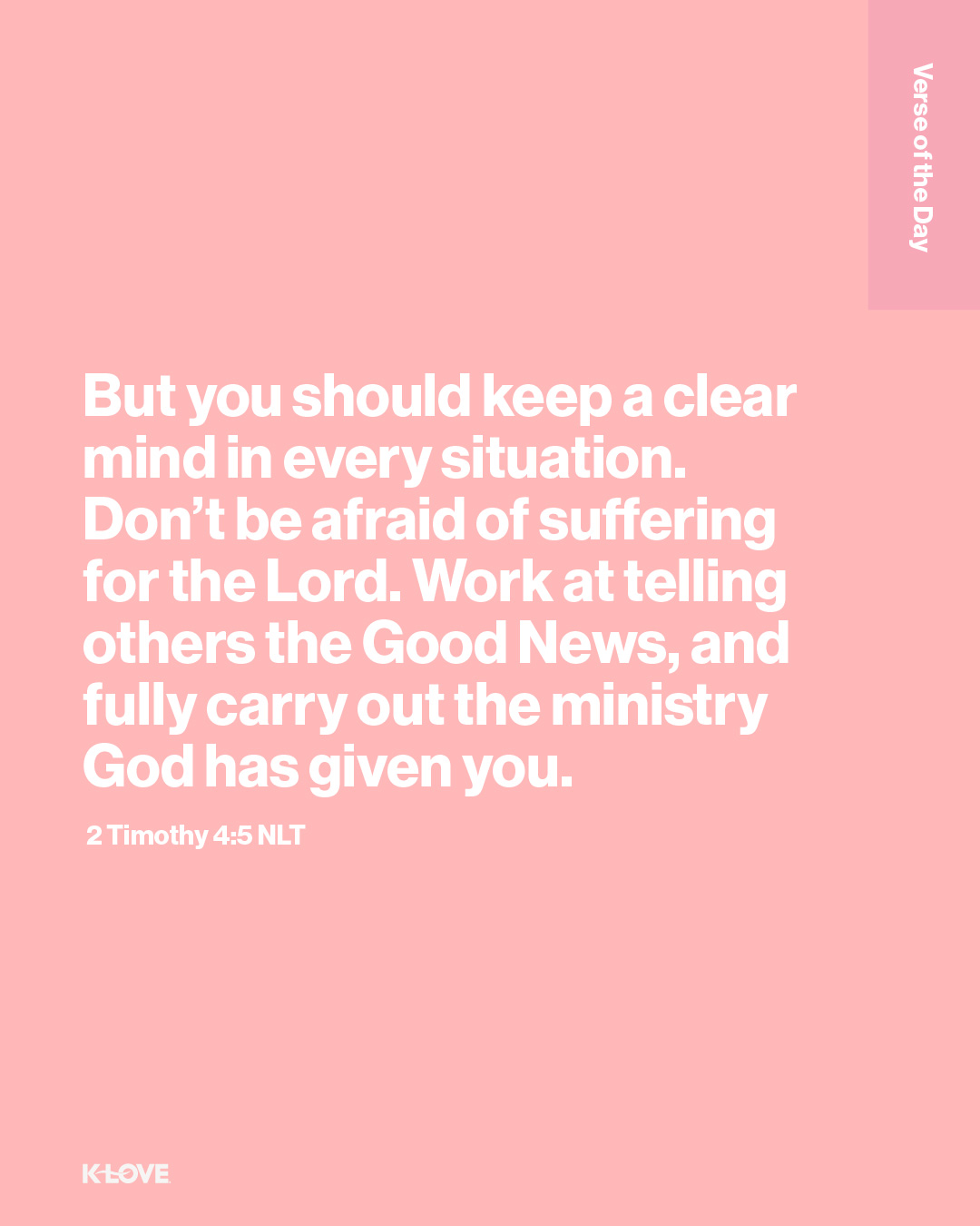 But you should keep a clear mind in every situation. Don’t be afraid of suffering for the Lord. Work at telling others the Good News, and fully carry out the ministry God has given you.