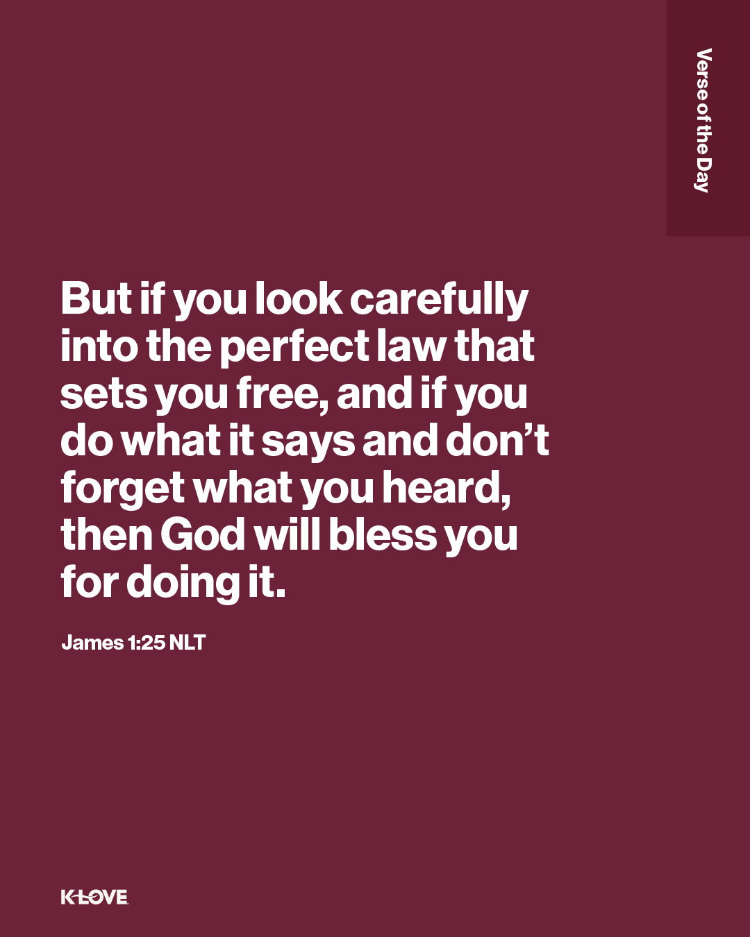 But if you look carefully into the perfect law that sets you free, and if you do what it says and don’t forget what you heard, then God will bless you for doing it.