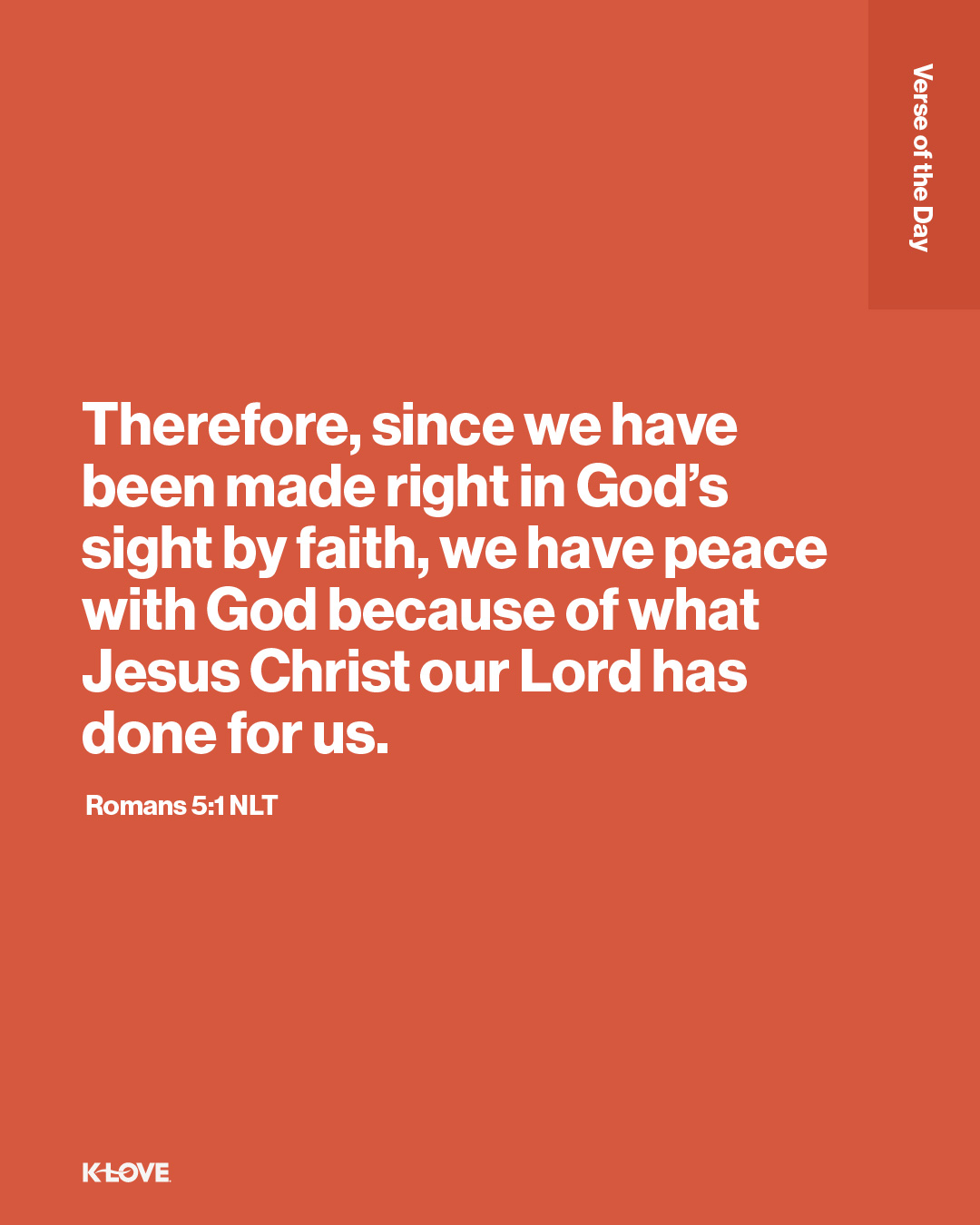 Therefore, since we have been made right in God’s sight by faith, we have peace with God because of what Jesus Christ our Lord has done for us.