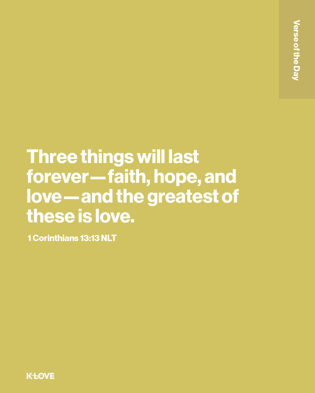 Three things will last forever—faith, hope, and love—and the greatest of these is love.