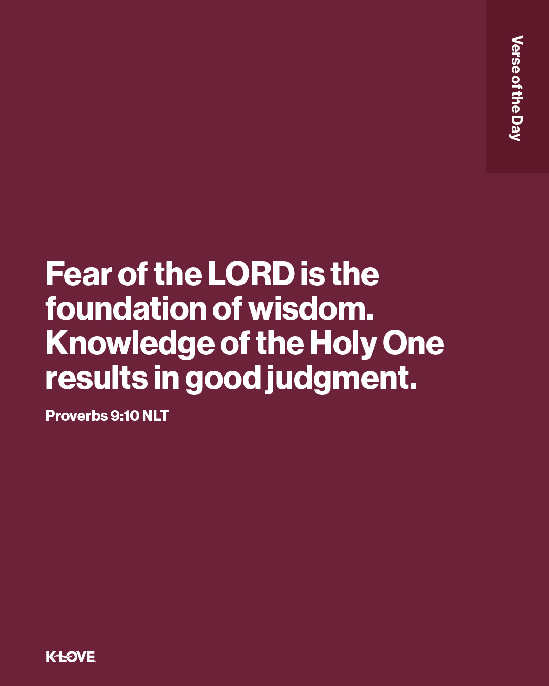 Fear of the LORD is the foundation of wisdom. Knowledge of the Holy One results in good judgment.