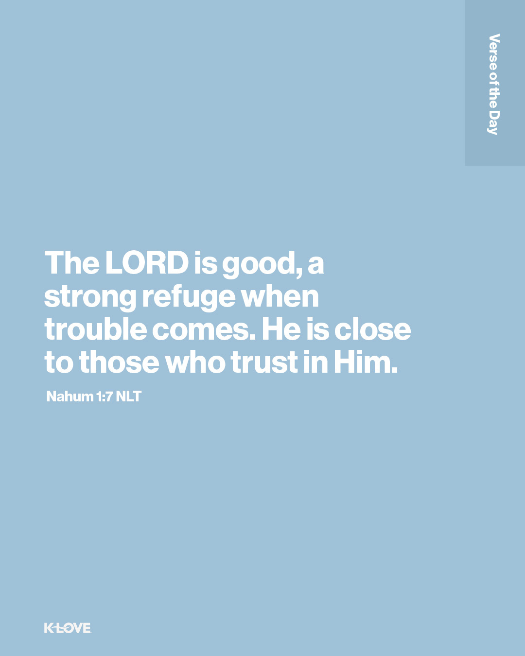 The LORD is good, a strong refuge when trouble comes. He is close to those who trust in Him.