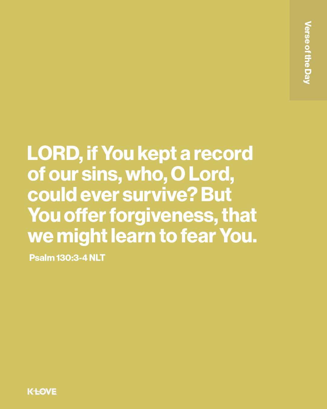 LORD, if You kept a record of our sins, who, O Lord, could ever survive? But You offer forgiveness, that we might learn to fear You.