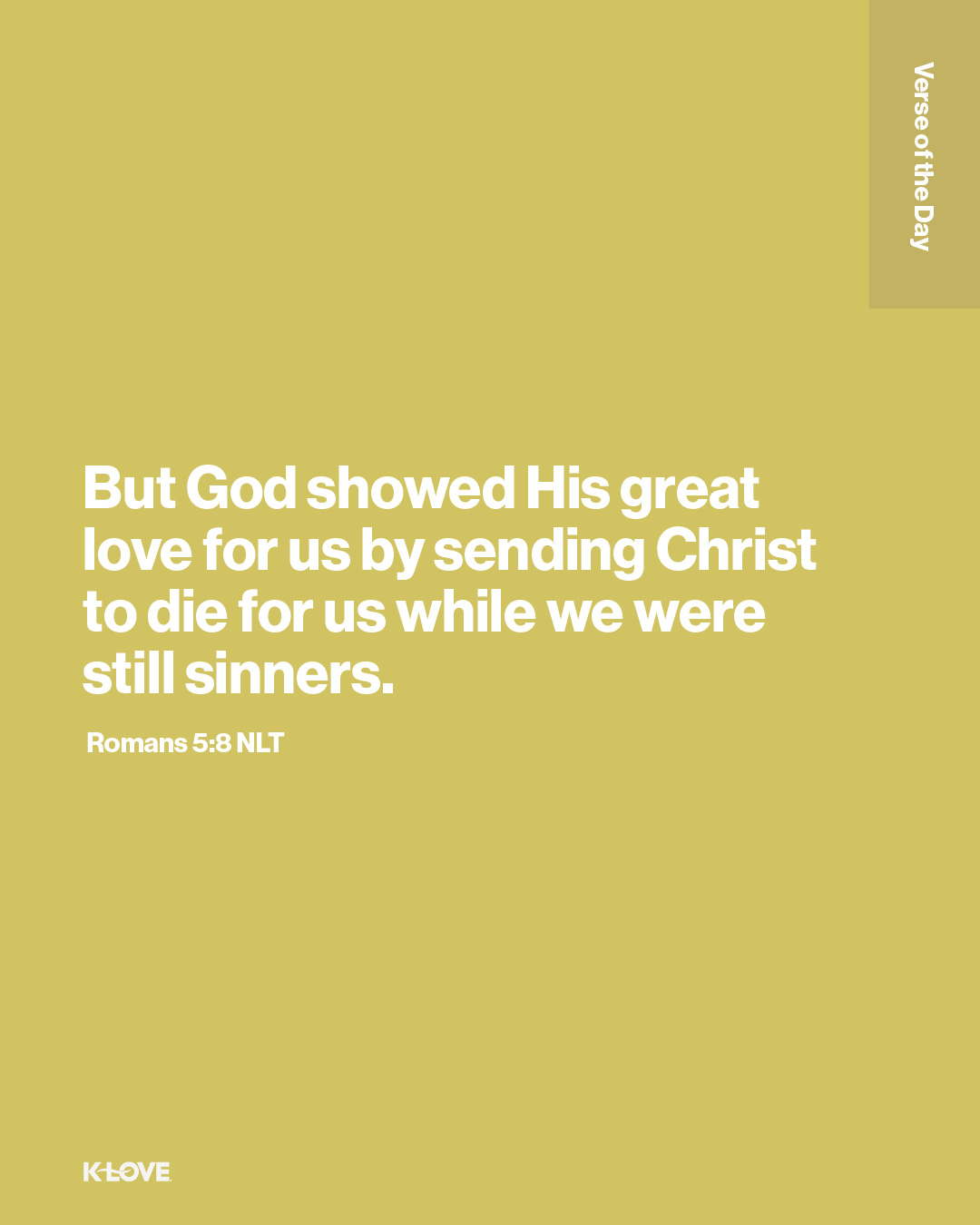 But God showed His great love for us by sending Christ to die for us while we were still sinners.