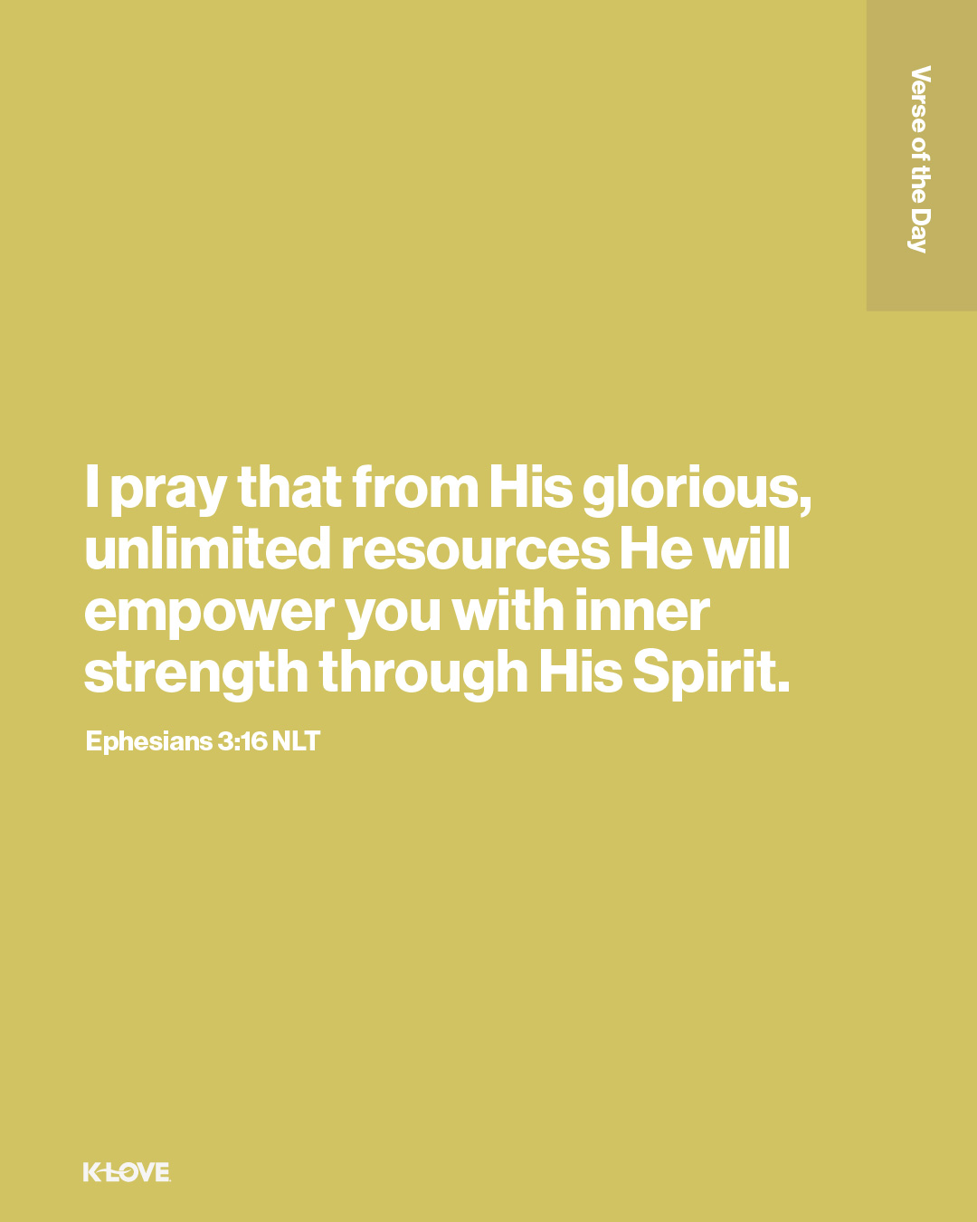I pray that from His glorious, unlimited resources He will empower you with inner strength through His Spirit.