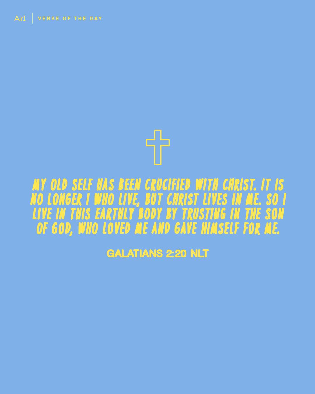 My old self has been crucified with Christ. It is no longer I who live, but Christ lives in me. So I live in this earthly body by trusting in the Son of God, who loved me and gave Himself for me.
