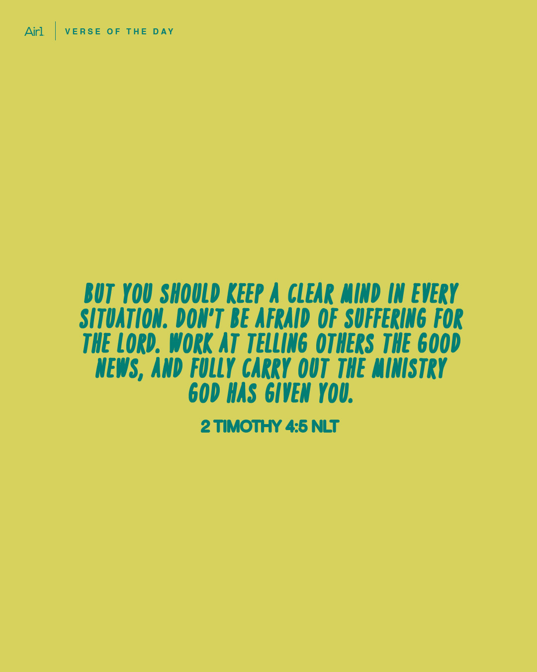 But you should keep a clear mind in every situation. Don’t be afraid of suffering for the Lord. Work at telling others the Good News, and fully carry out the ministry God has given you.