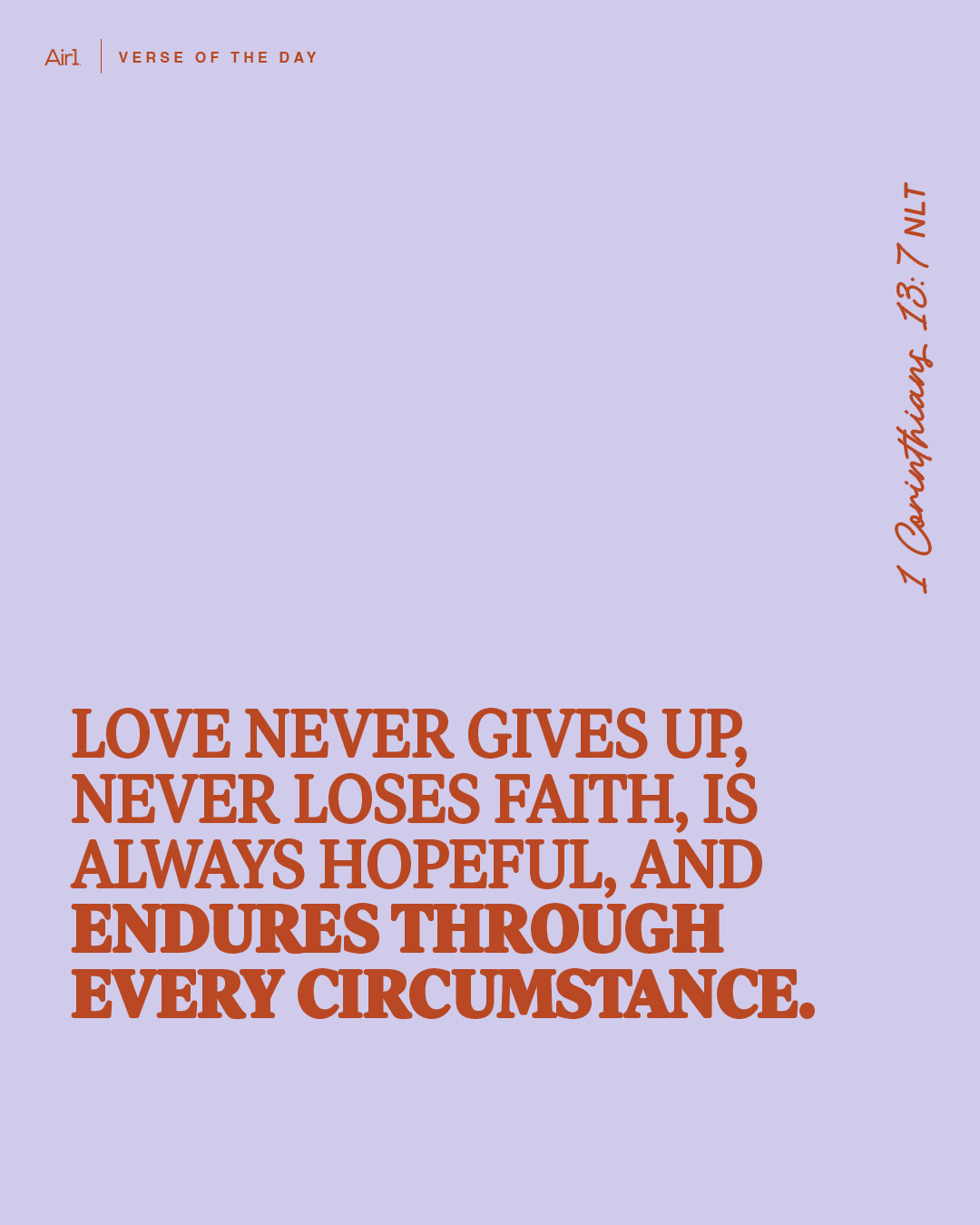 Love never gives up, never loses faith, is always hopeful, and endures through every circumstance.
