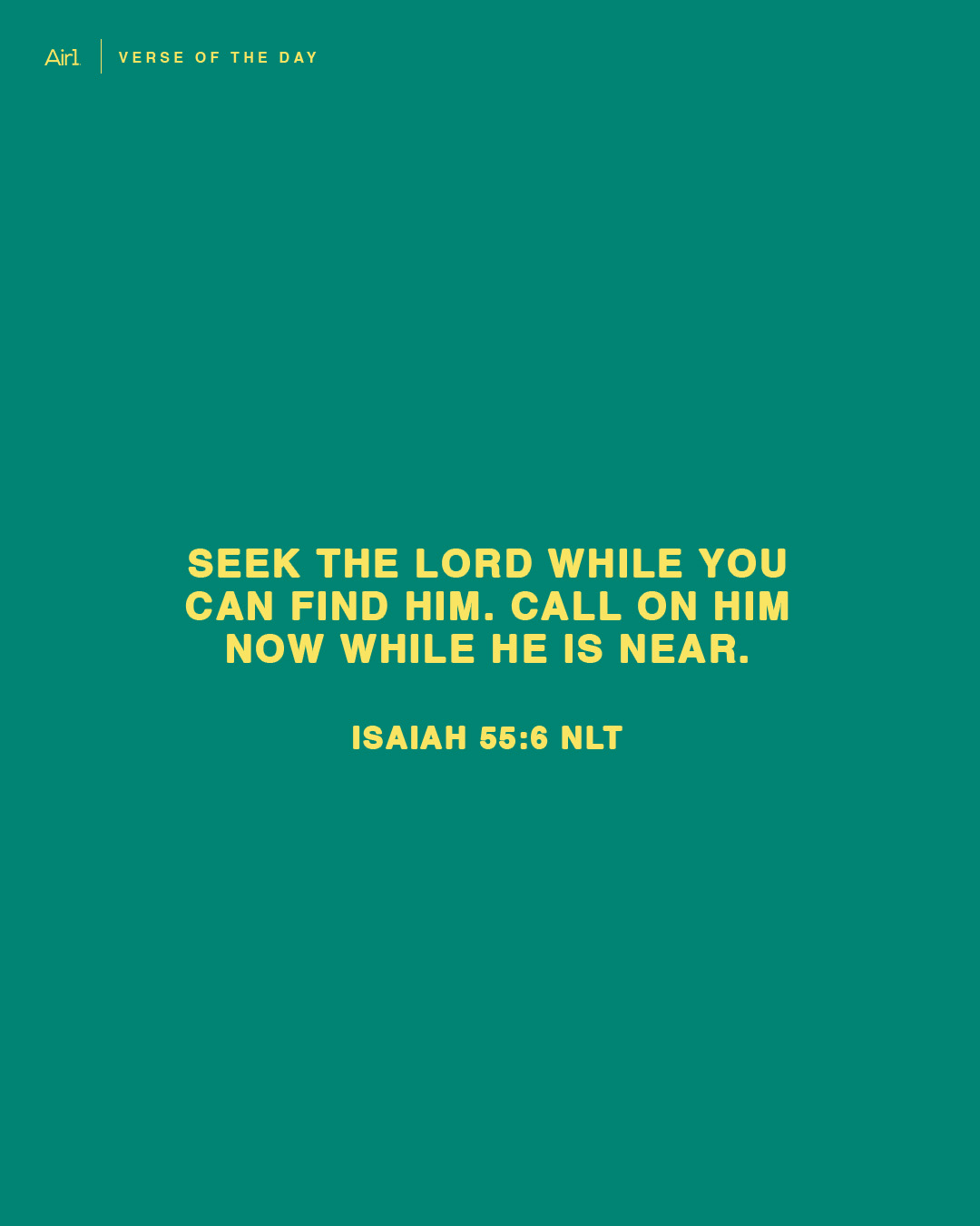 Seek the LORD while you can find Him. Call on Him now while He is near.