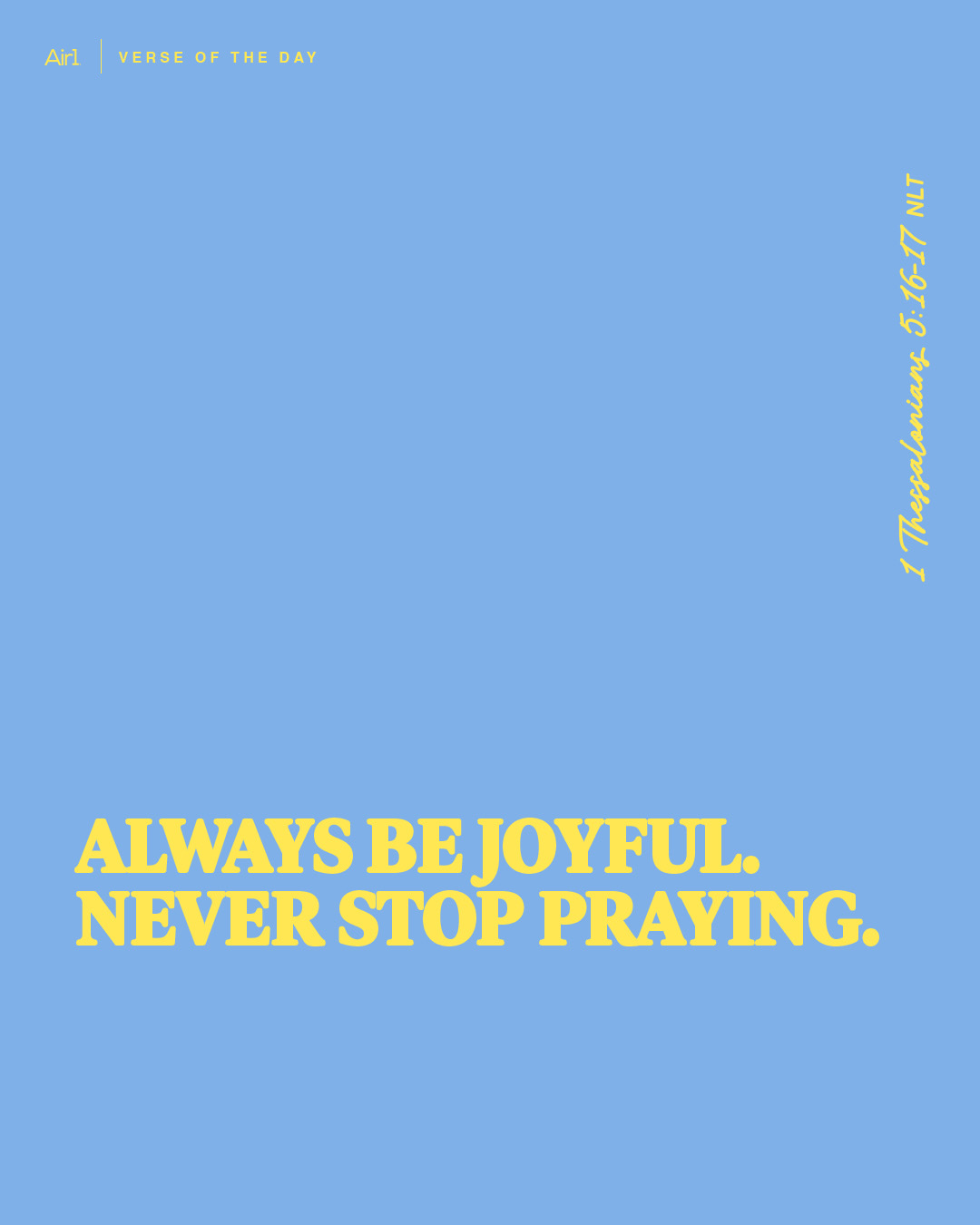Always be joyful. Never stop praying. 