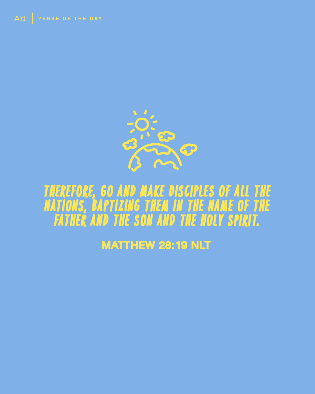 Therefore, go and make disciples of all the nations, baptizing them in the name of the Father and the Son and the Holy Spirit.