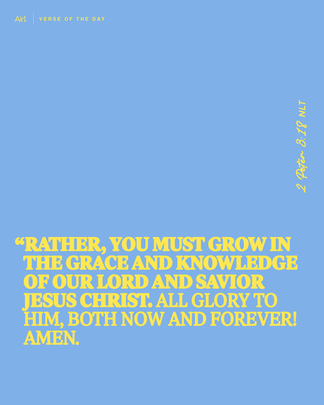 Rather, you must grow in the grace and knowledge of our Lord and Savior Jesus Christ. All glory to Him, both now and forever! Amen.