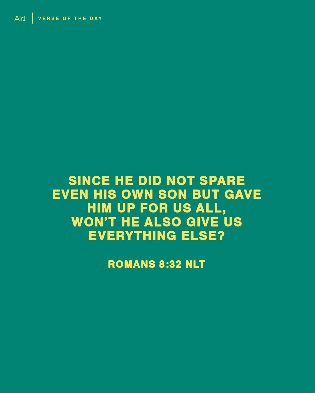 Since He did not spare even His own Son but gave Him up for us all, won’t He also give us everything else?