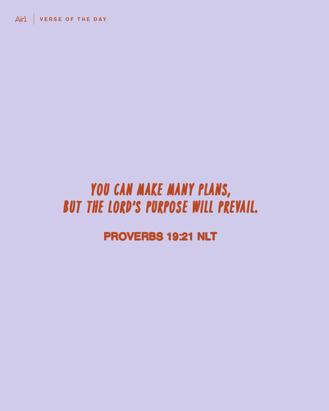 You can make many plans, but the LORD’s purpose will prevail.