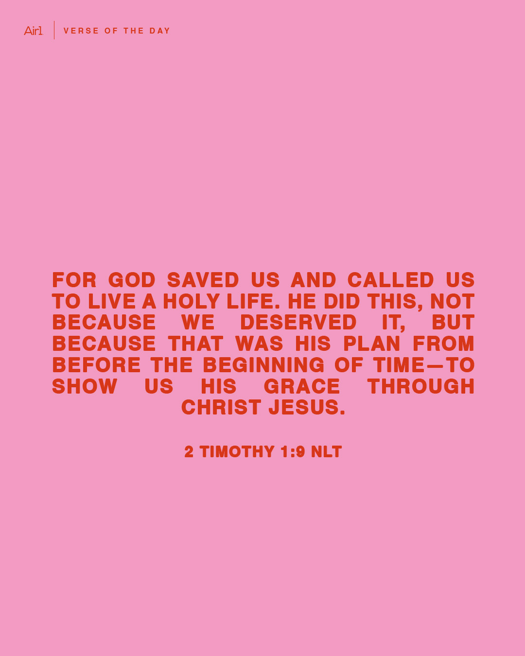 For God saved us and called us to live a holy life. He did this, not because we deserved it, but because that was His plan from before the beginning of time—to show us His grace through Christ Jesus.