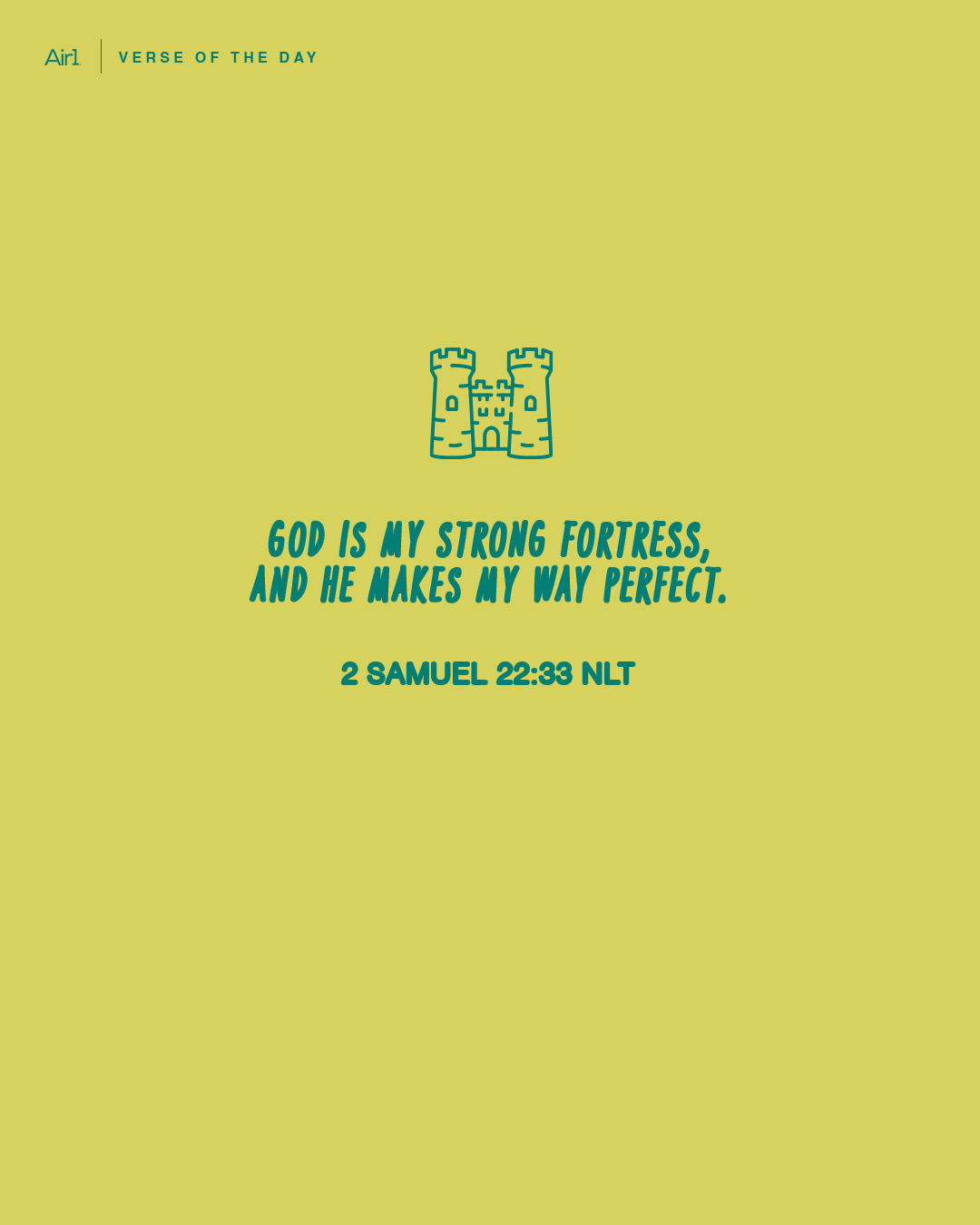 God is my strong fortress, and he makes my way perfect.