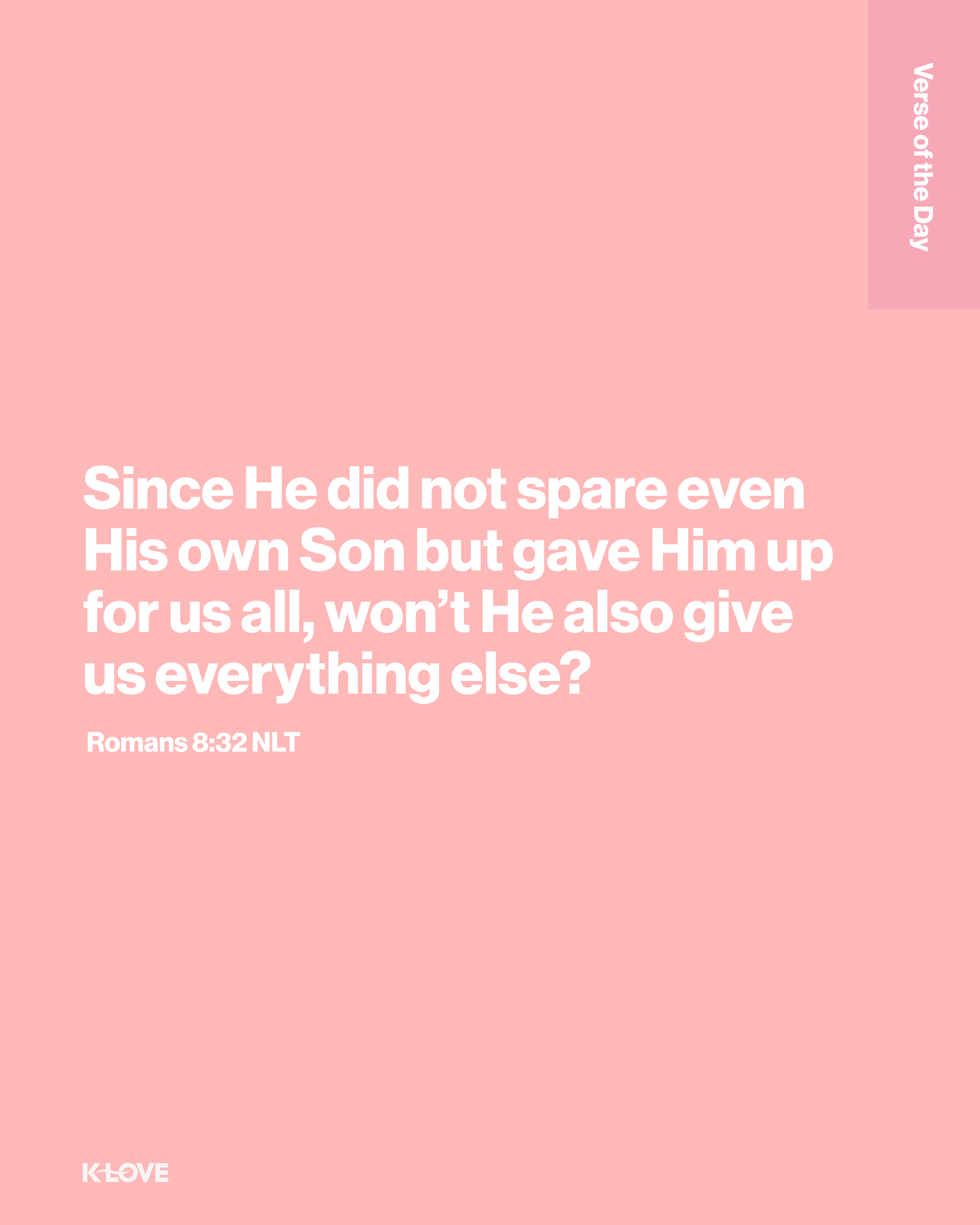 Since He did not spare even His own Son but gave Him up for us all, won’t He also give us everything else?
