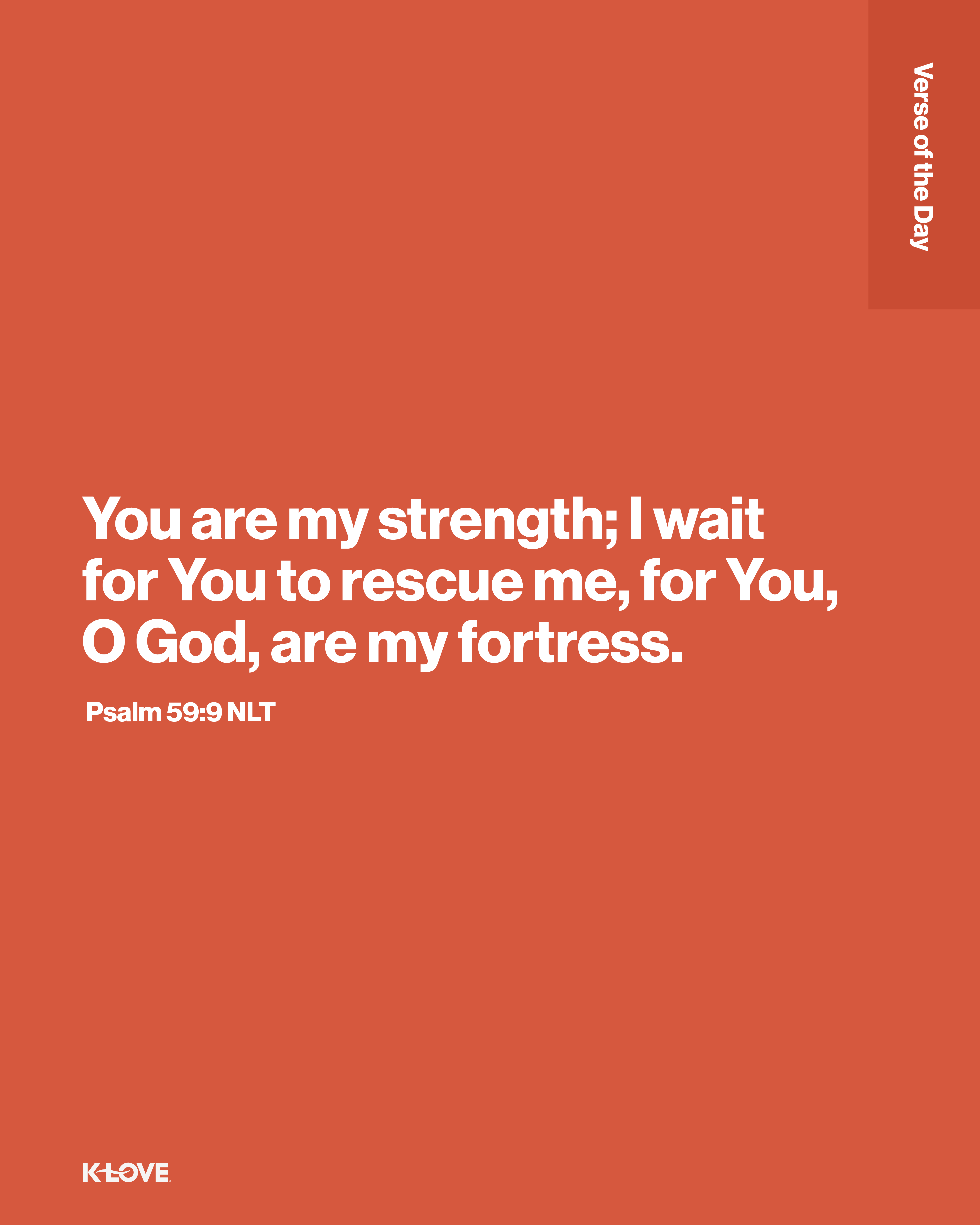 You are my strength; I wait for You to rescue me, for You, O God, are my fortress.