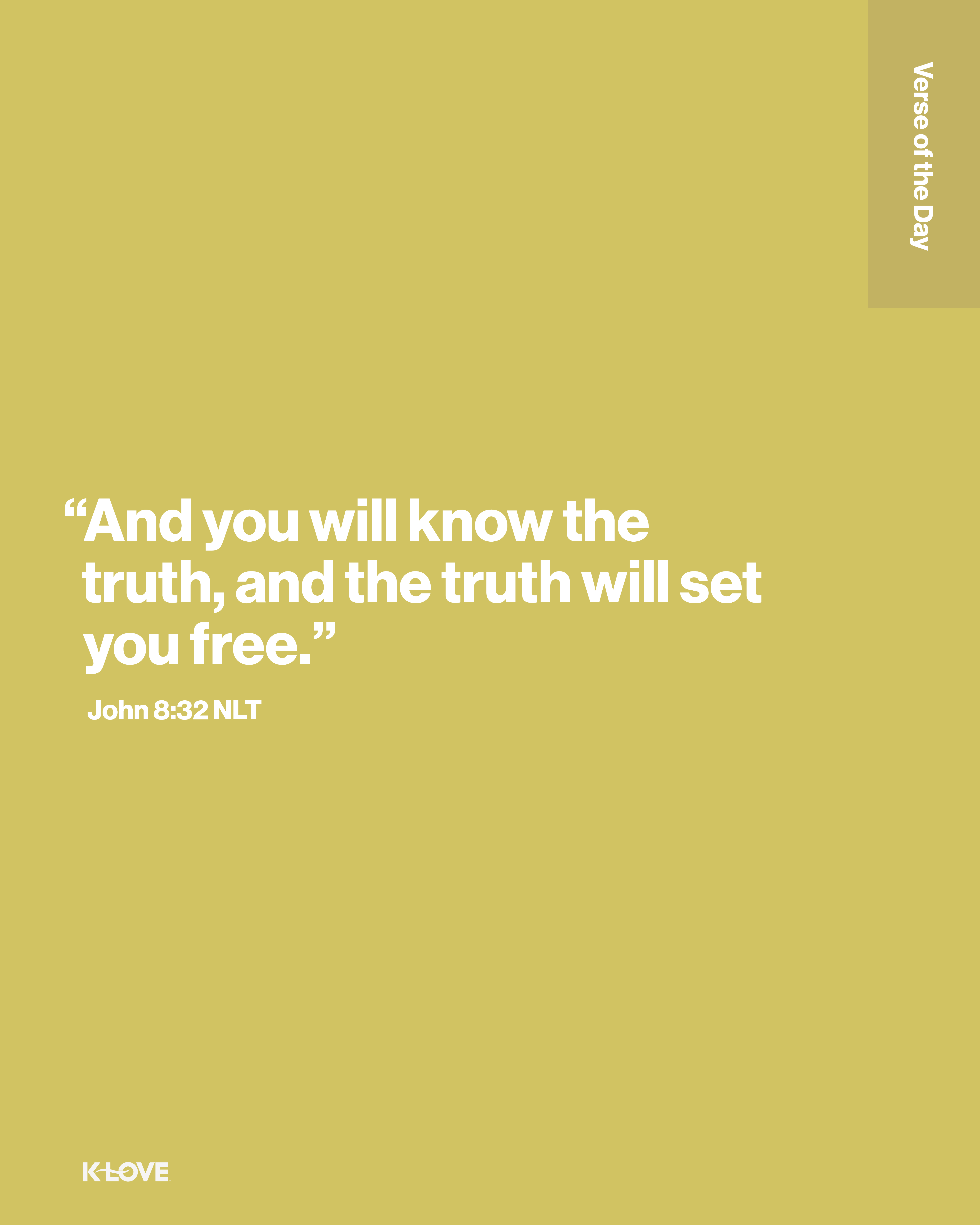 "And you will know the truth, and the truth will set you free."