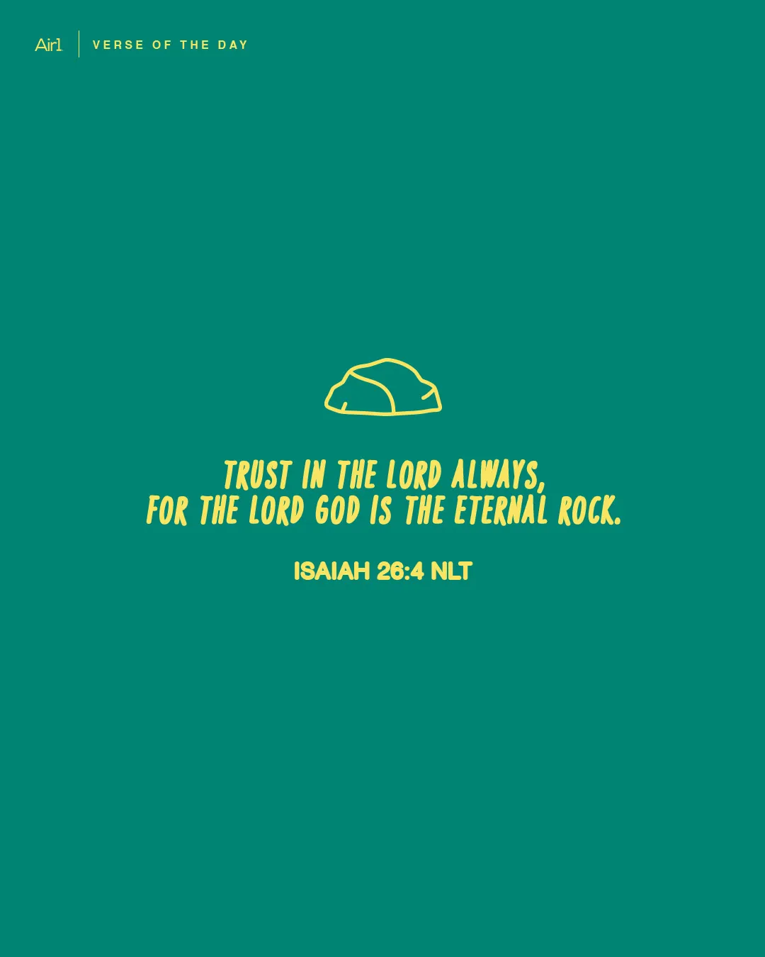Trust in the Lord always, for the Lord God is the eternal Rock.
