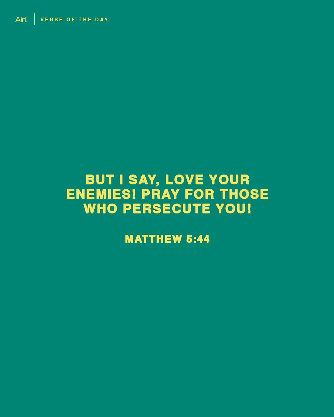 But I say, love your enemies! Pray for those who persecute you!
