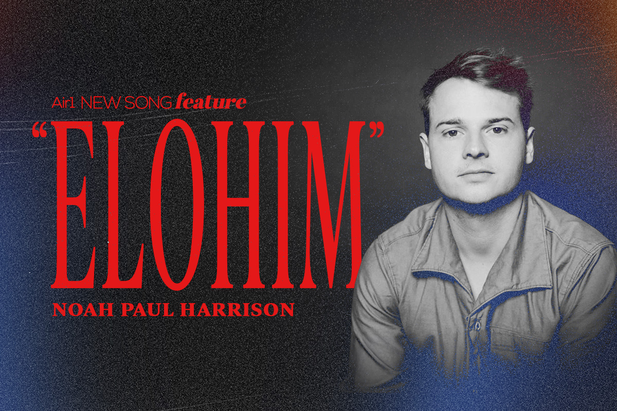 Air1 New Song Feature: "Elohim" Noah Paul Harrison
