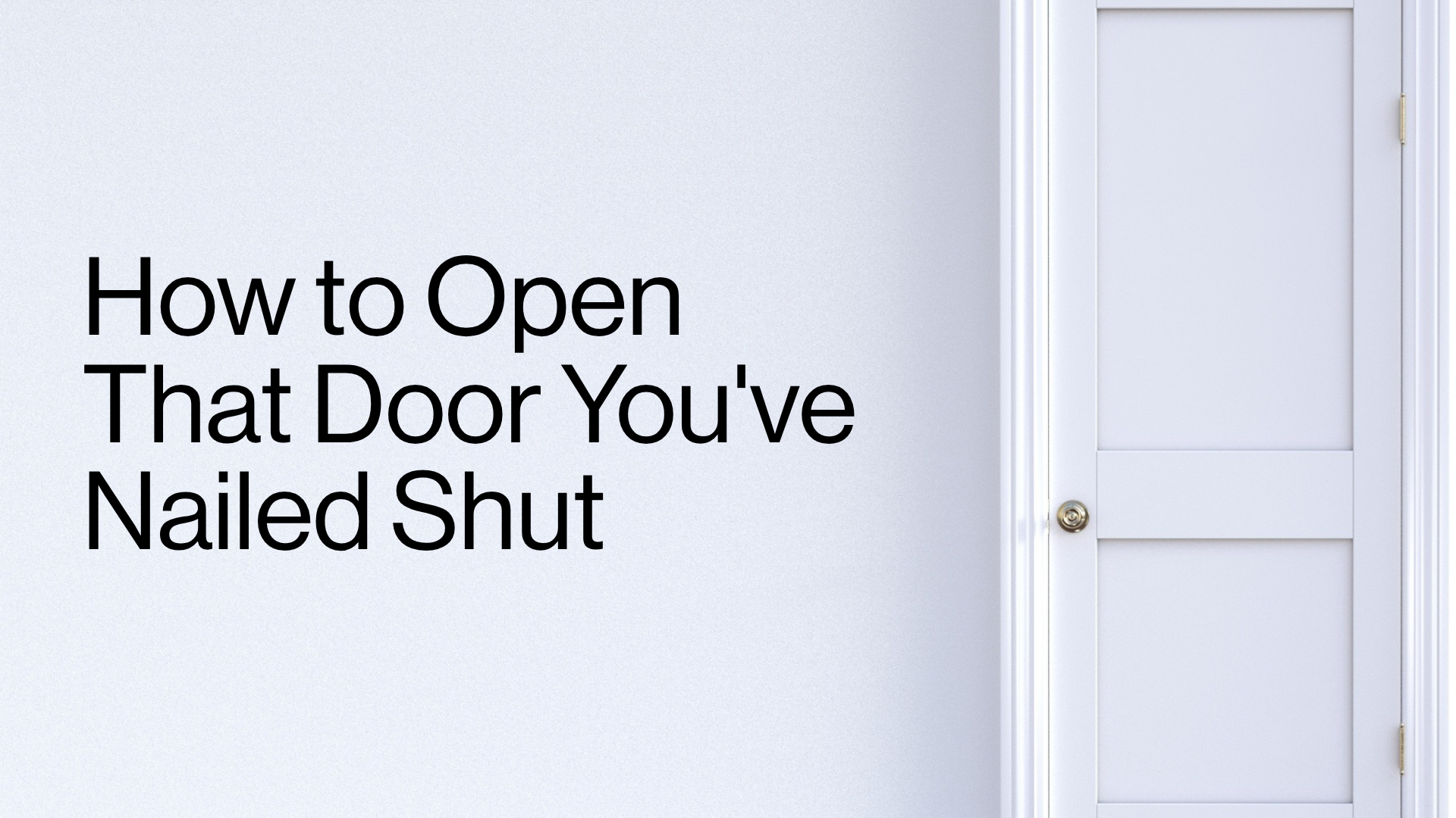 How to Open That Door You've Nailed Shut Image