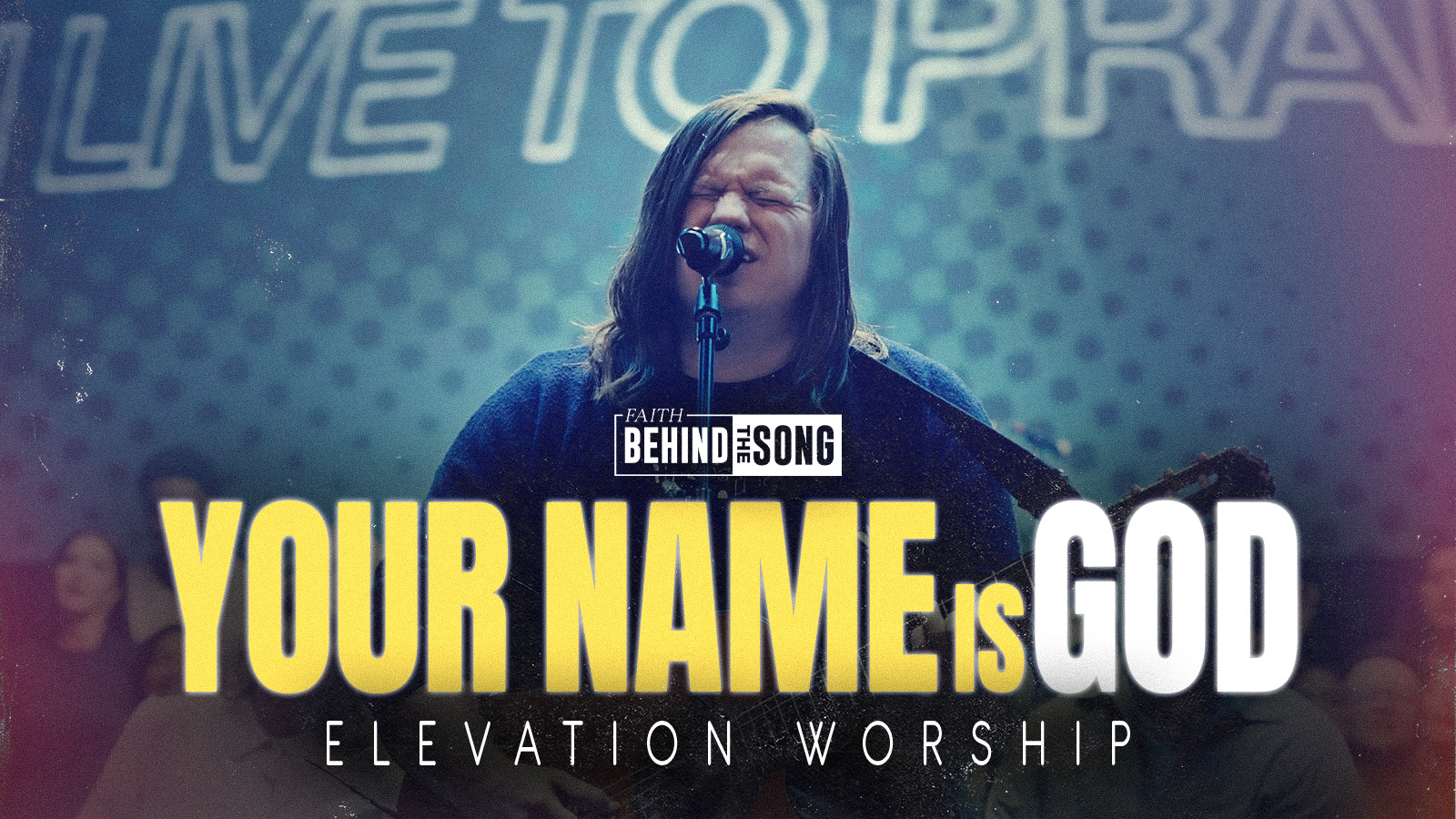 Faith Behind The Song: "Your Name Is God" Elevation Worship