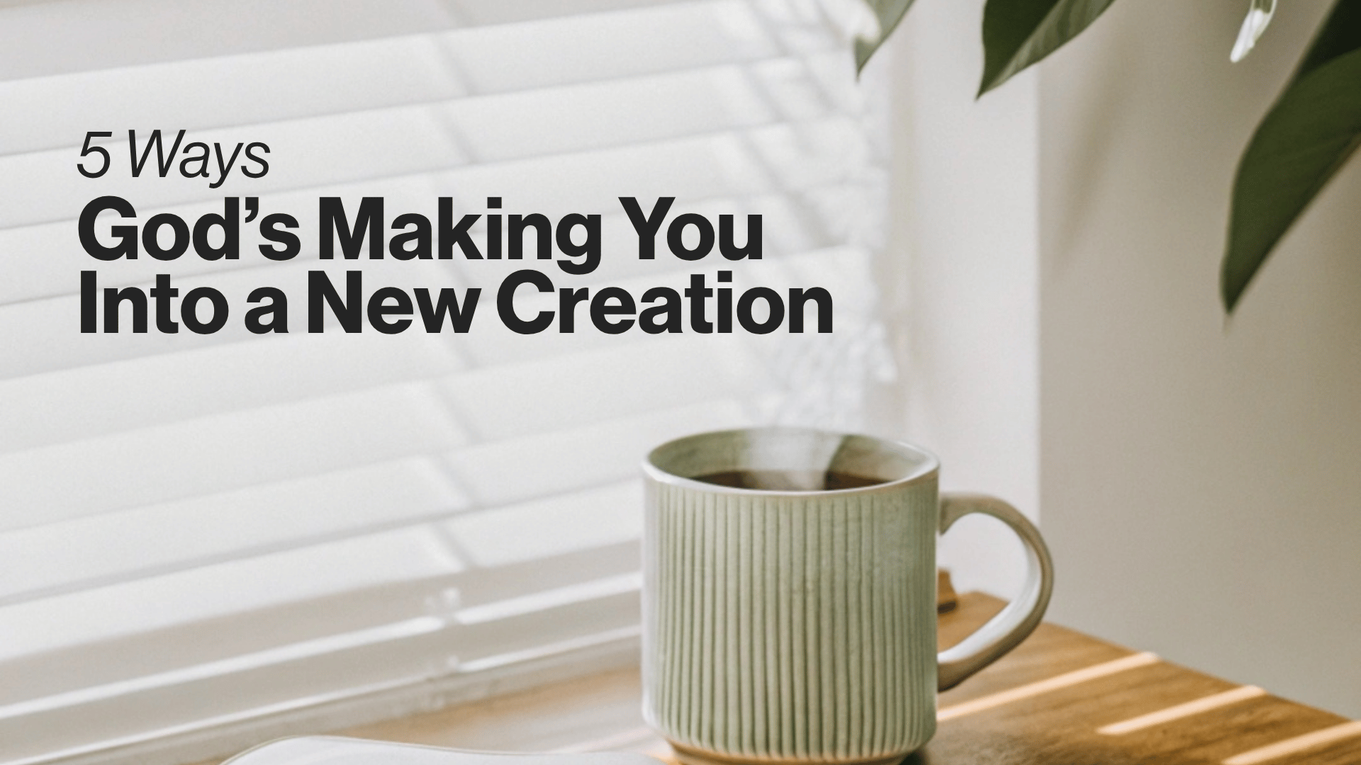 5 Ways God's Making You Into a New Creation Image