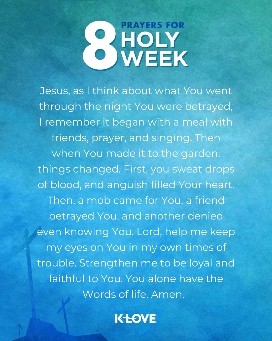 Jesus, as I think about what You went through the night You were betrayed, I remember it began with a meal with friends, prayer, and singing. Then when You made it to the garden, things changed. First, you sweat drops of blood, and anguish filled Your heart. Then, a mob came for You, a friend betrayed You, and another denied even knowing You. Lord, help me keep my eyes on You in my own times of trouble. Strengthen me to be loyal and faithful to You. You alone have the Words of life. Amen.