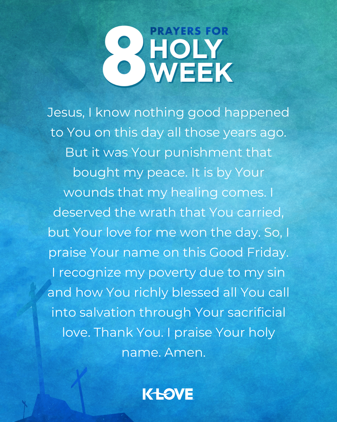 Jesus, I know nothing good happened to You on this day all those years ago. But it was Your punishment that bought my peace. It is by Your wounds that my healing comes. I deserved the wrath that You carried, but Your love for me won the day. So, I praise Your name on this Good Friday. I recognize my poverty due to my sin and how You richly blessed all You call into salvation through Your sacrificial love. Thank You. I praise Your holy name. Amen.