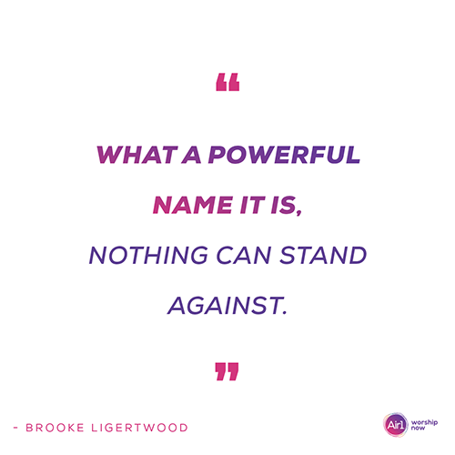 "What a Powerful Name it is, Nothing Can Stand Against"