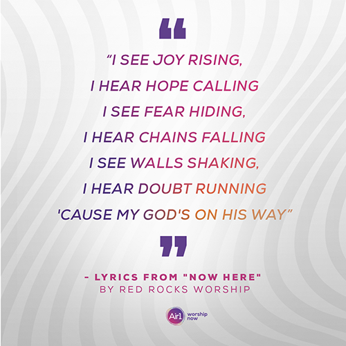 “I see joy rising, I hear hope calling I see fear hiding, I hear chains falling I see walls shaking, I hear doubt running