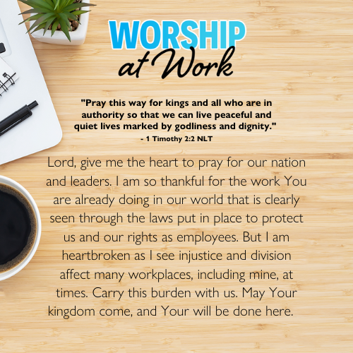 "Pray this way for kings and all who are in authority so that we can live peaceful and quiet lives marked by godliness and dignity." - 1 Timothy 2:2 NLT